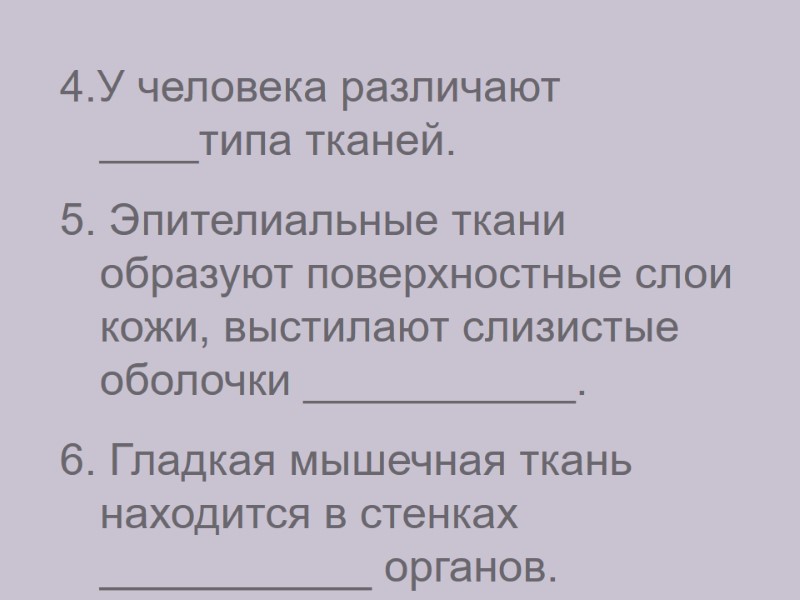 4.У человека различают ____типа тканей. 5. Эпителиальные ткани образуют поверхностные слои кожи, выстилают слизистые